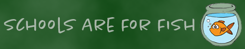 Schools are for Fish